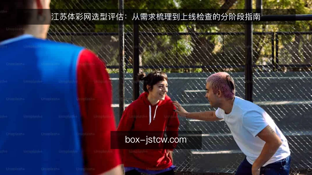 江苏体彩网选型评估：从需求梳理到上线检查的分阶段指南