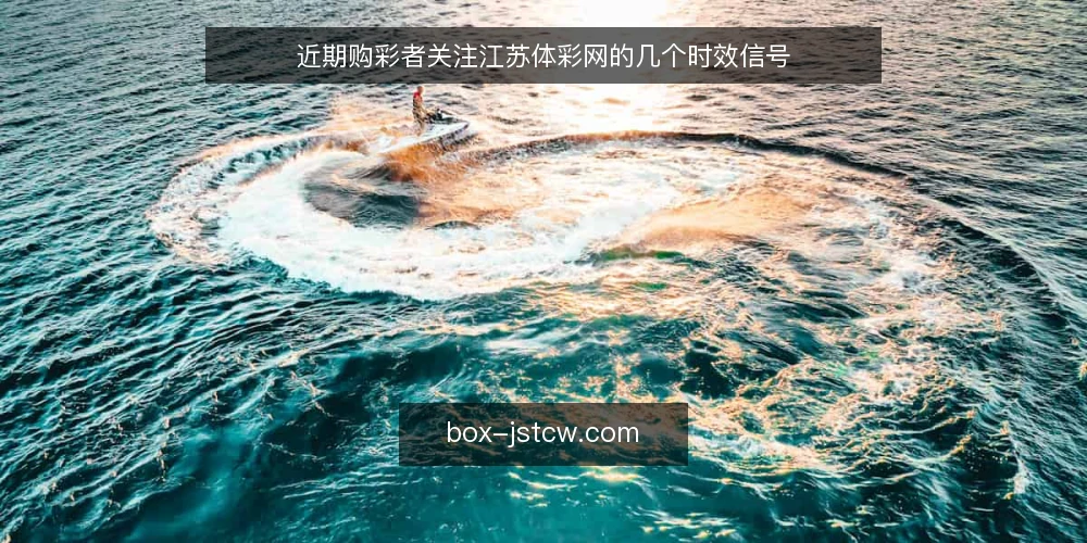 近期购彩者关注江苏体彩网的几个时效信号 — 近期购彩者为何集中关注江苏体彩网？ 配图