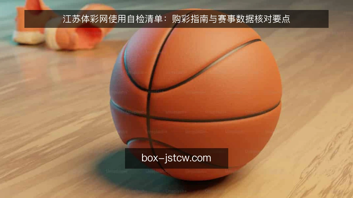 江苏体彩网使用自检清单：购彩指南与赛事数据核对要点