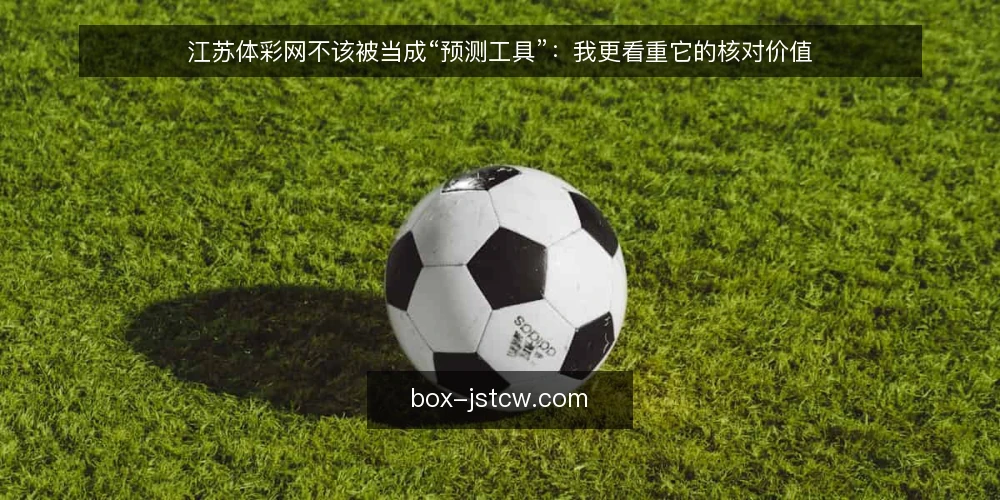 江苏体彩网不该被当成“预测工具”：我更看重它的核对价值 — 当购彩变成一场信息焦虑 配图