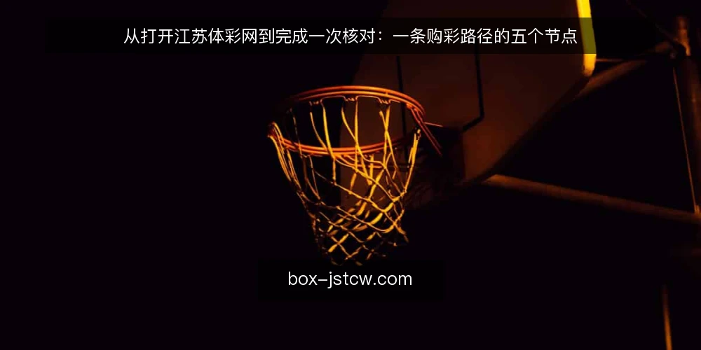 从打开江苏体彩网到完成一次核对：一条购彩路径的五个节点 — 傍晚的桌面：场景怎么开始 配图