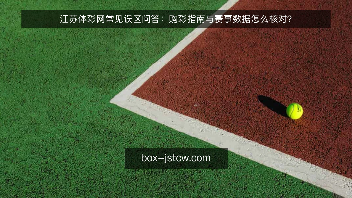 江苏体彩网常见误区问答：购彩指南与赛事数据怎么核对？
